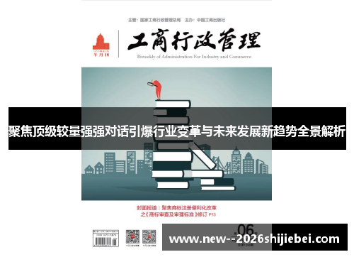 聚焦顶级较量强强对话引爆行业变革与未来发展新趋势全景解析 聚焦顶级较量强强对话引爆行业变革与未来发展新趋势全景解析