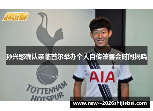 孙兴慜确认亲临首尔举办个人自传签售会时间揭晓