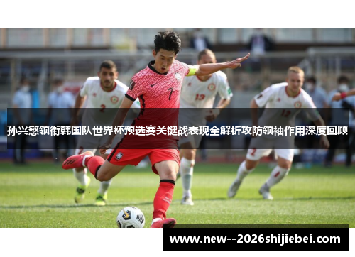 孙兴慜领衔韩国队世界杯预选赛关键战表现全解析攻防领袖作用深度回顾