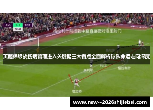 英超保级战伤病管理进入关键期三大看点全面解析球队命运走向深度
